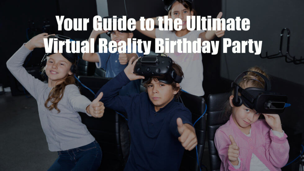 How To Have The Best Virtual Reality Birthday Party